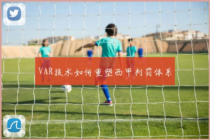 VAR技术如何重塑西甲判罚体系