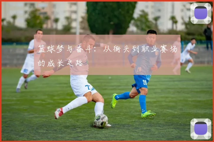 篮球梦与奋斗：从街头到职业赛场的成长之路