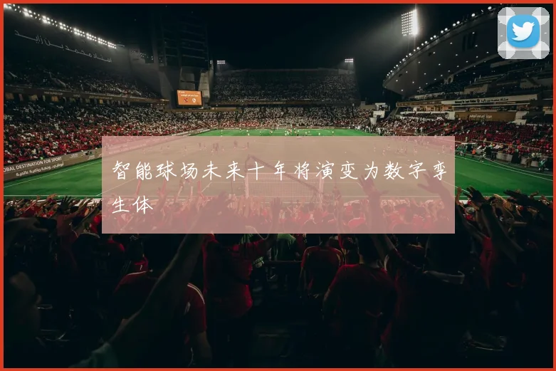 智能球场未来十年将演变为数字孪生体